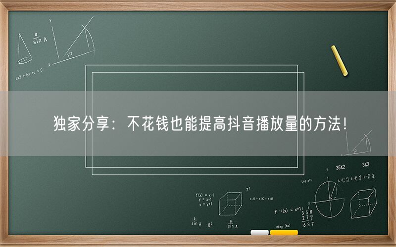 独家分享：不花钱也能提高抖音播放量的方法！