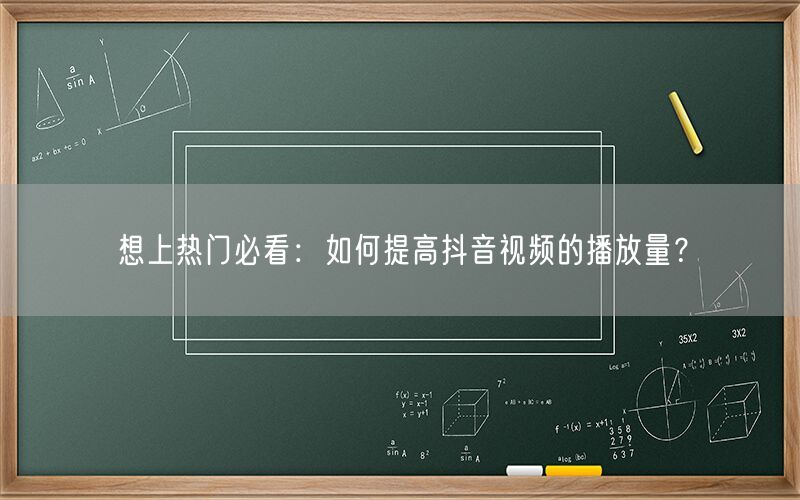 想上热门必看：如何提高抖音视频的播放量？