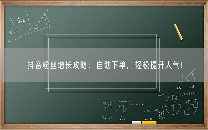 抖音粉丝增长攻略：自助下单，轻松提升人气！