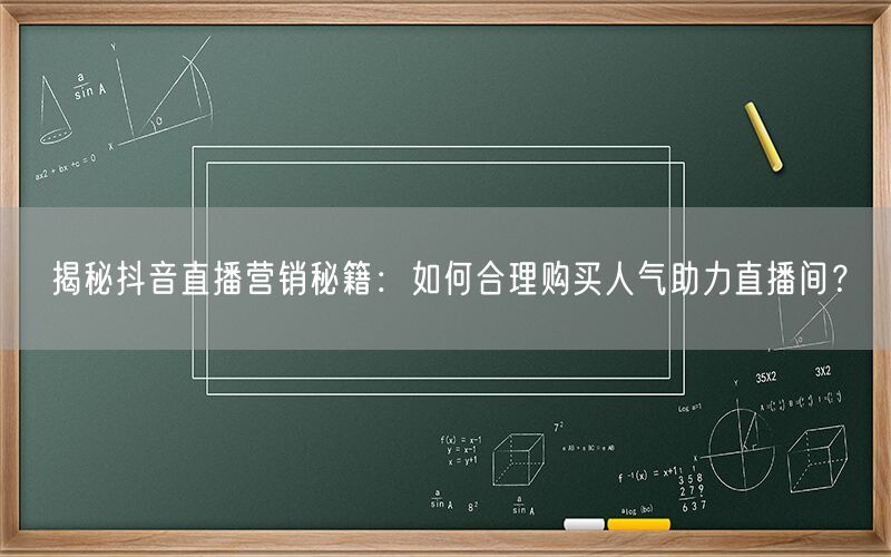 揭秘抖音直播营销秘籍：如何合理购买人气助力直播间？