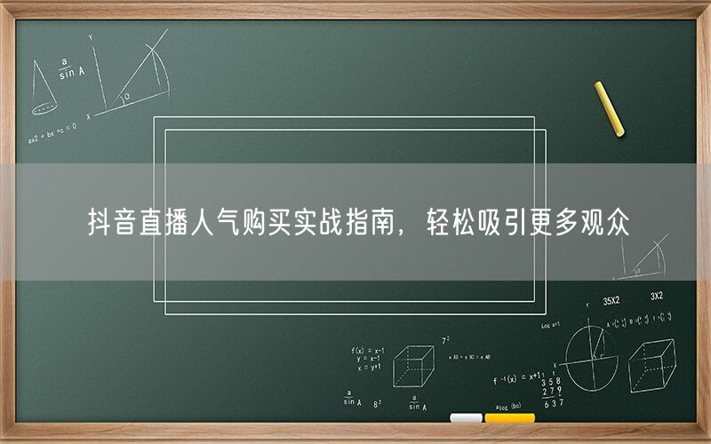 抖音直播人气购买实战指南，轻松吸引更多观众