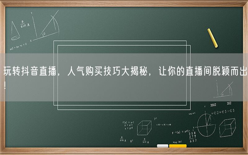 玩转抖音直播，人气购买技巧大揭秘，让你的直播间脱颖而出！