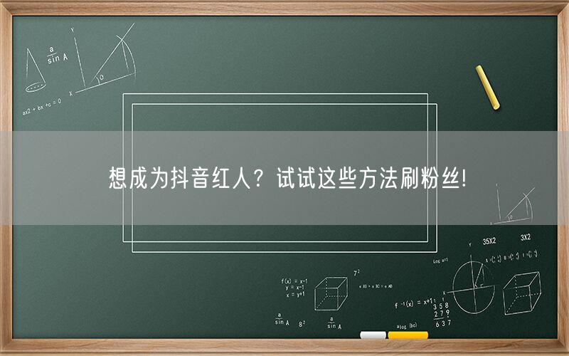 想成为抖音红人？试试这些方法刷粉丝!