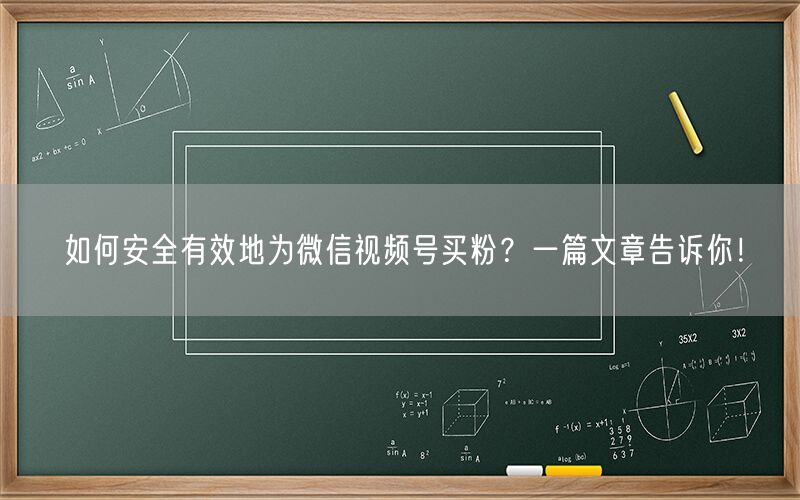 如何安全有效地为微信视频号买粉？一篇文章告诉你！